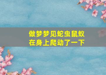 做梦梦见蛇虫鼠蚁在身上爬动了一下