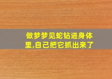 做梦梦见蛇钻进身体里,自己把它抓出来了