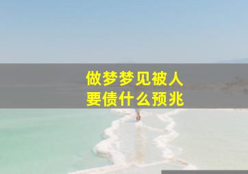 做梦梦见被人要债什么预兆