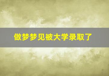 做梦梦见被大学录取了