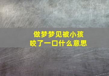 做梦梦见被小孩咬了一口什么意思