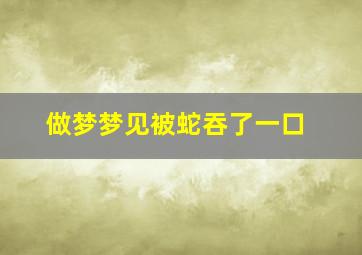 做梦梦见被蛇吞了一口