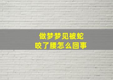 做梦梦见被蛇咬了腰怎么回事