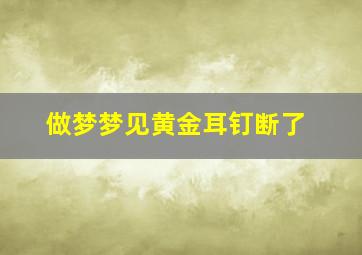 做梦梦见黄金耳钉断了