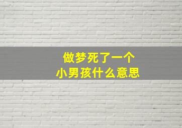 做梦死了一个小男孩什么意思