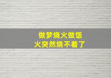 做梦烧火做饭火突然烧不着了