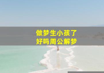 做梦生小孩了好吗周公解梦