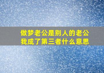 做梦老公是别人的老公我成了第三者什么意思