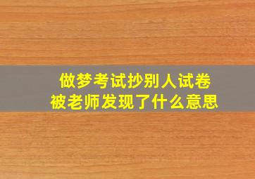 做梦考试抄别人试卷被老师发现了什么意思