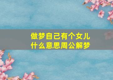 做梦自己有个女儿什么意思周公解梦