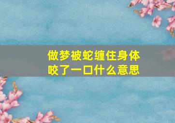 做梦被蛇缠住身体咬了一口什么意思