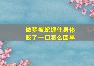 做梦被蛇缠住身体咬了一口怎么回事