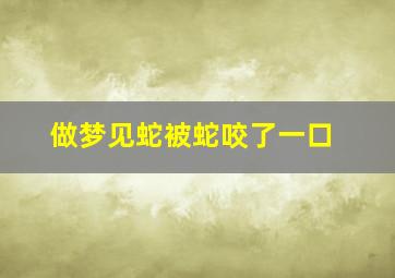 做梦见蛇被蛇咬了一口