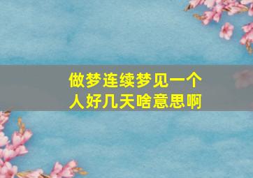 做梦连续梦见一个人好几天啥意思啊