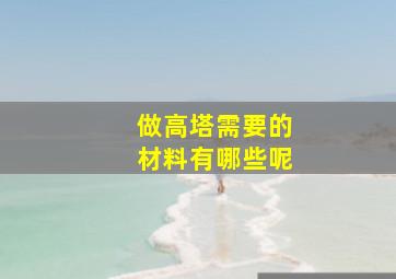 做高塔需要的材料有哪些呢