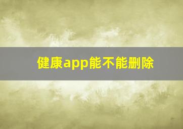 健康app能不能删除