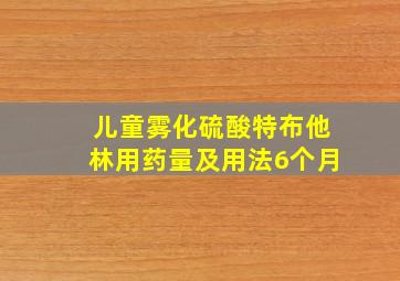 儿童雾化硫酸特布他林用药量及用法6个月