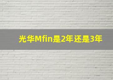 光华Mfin是2年还是3年