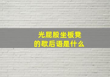 光屁股坐板凳的歇后语是什么