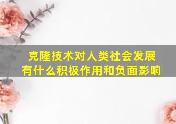 克隆技术对人类社会发展有什么积极作用和负面影响