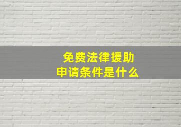 免费法律援助申请条件是什么