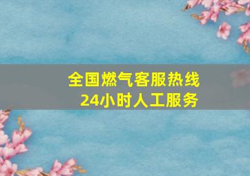 全国燃气客服热线24小时人工服务