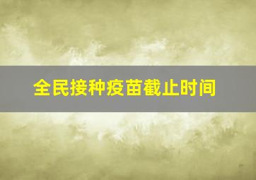 全民接种疫苗截止时间