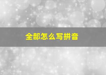 全部怎么写拼音