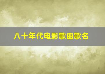 八十年代电影歌曲歌名