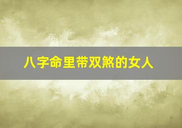 八字命里带双煞的女人