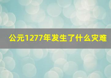 公元1277年发生了什么灾难