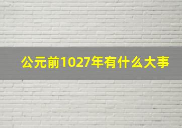 公元前1027年有什么大事