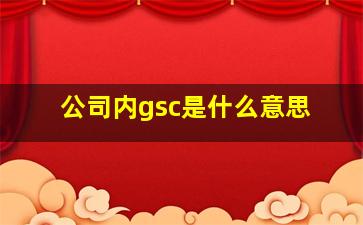 公司内gsc是什么意思