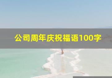 公司周年庆祝福语100字