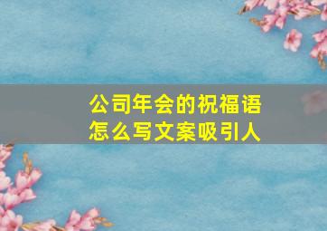 公司年会的祝福语怎么写文案吸引人