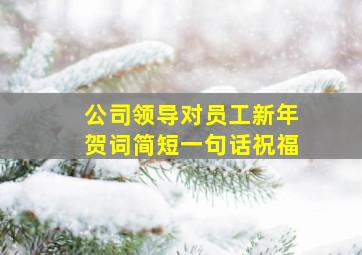 公司领导对员工新年贺词简短一句话祝福