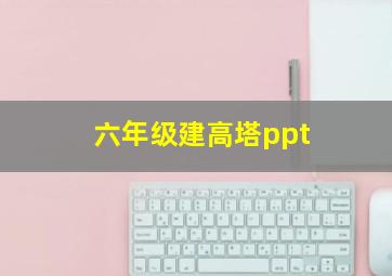 六年级建高塔ppt