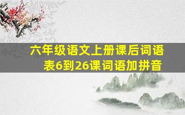 六年级语文上册课后词语表6到26课词语加拼音