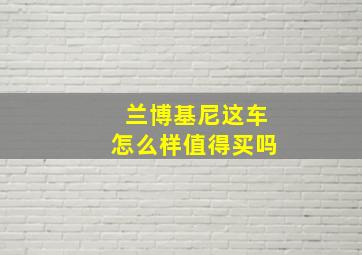 兰博基尼这车怎么样值得买吗