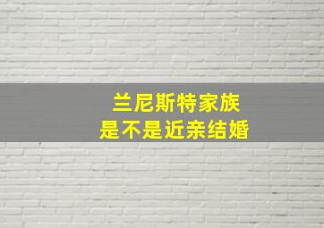 兰尼斯特家族是不是近亲结婚