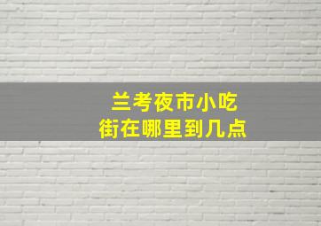 兰考夜市小吃街在哪里到几点