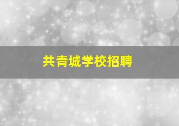 共青城学校招聘