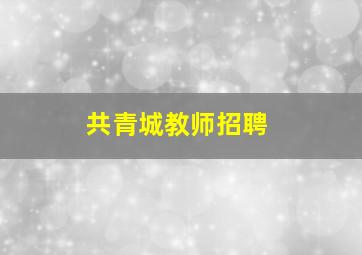 共青城教师招聘