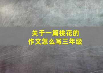 关于一篇桃花的作文怎么写三年级