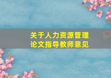 关于人力资源管理论文指导教师意见