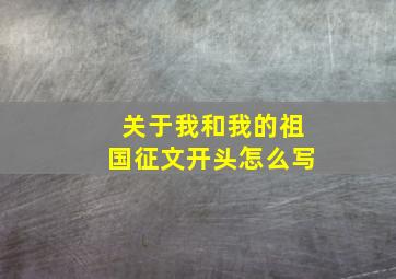 关于我和我的祖国征文开头怎么写