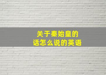 关于秦始皇的话怎么说的英语