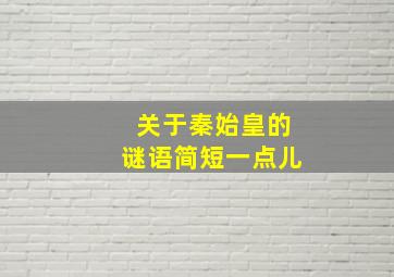 关于秦始皇的谜语简短一点儿