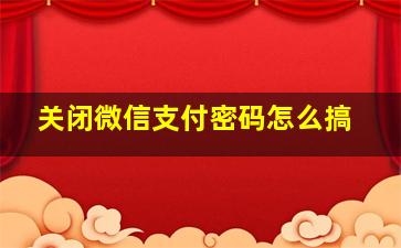 关闭微信支付密码怎么搞