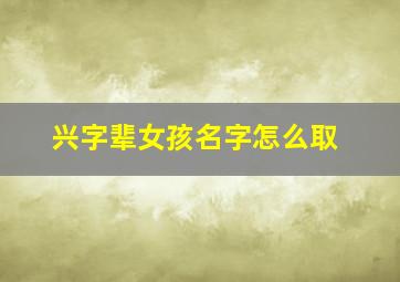 兴字辈女孩名字怎么取